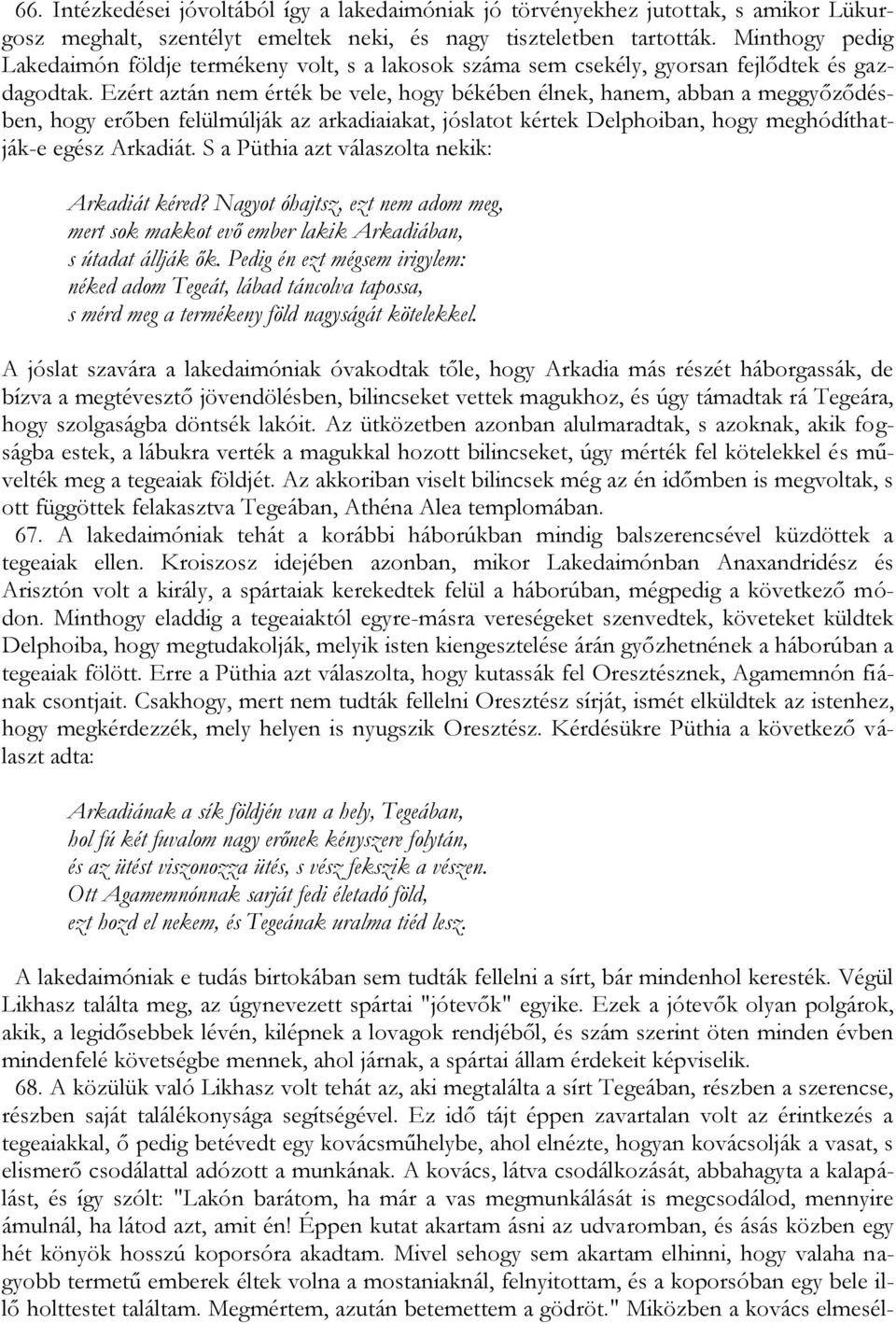 Ezért aztán nem érték be vele, hogy békében élnek, hanem, abban a meggyőződésben, hogy erőben felülmúlják az arkadiaiakat, jóslatot kértek Delphoiban, hogy meghódíthatják-e egész Arkadiát.