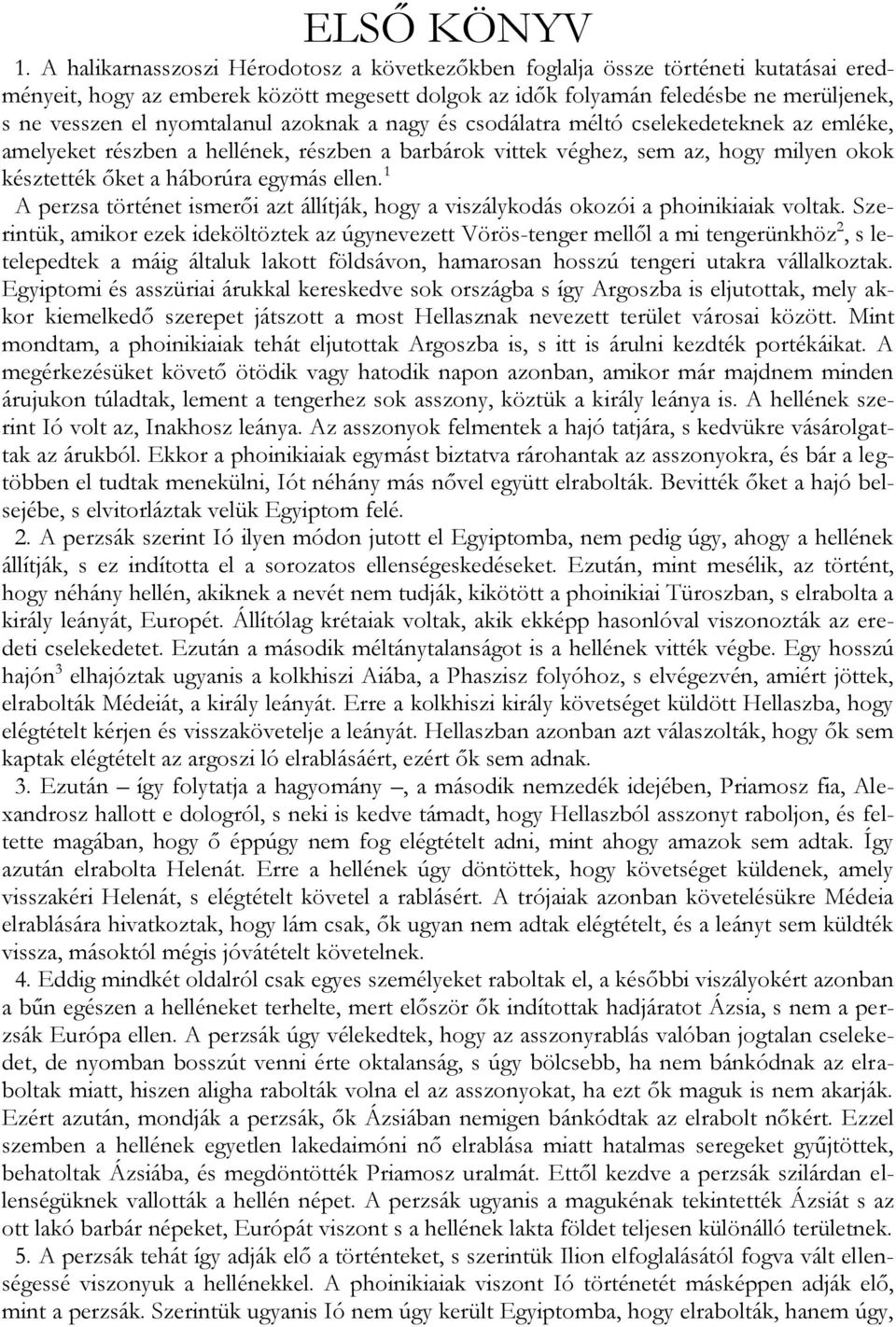 nyomtalanul azoknak a nagy és csodálatra méltó cselekedeteknek az emléke, amelyeket részben a hellének, részben a barbárok vittek véghez, sem az, hogy milyen okok késztették őket a háborúra egymás