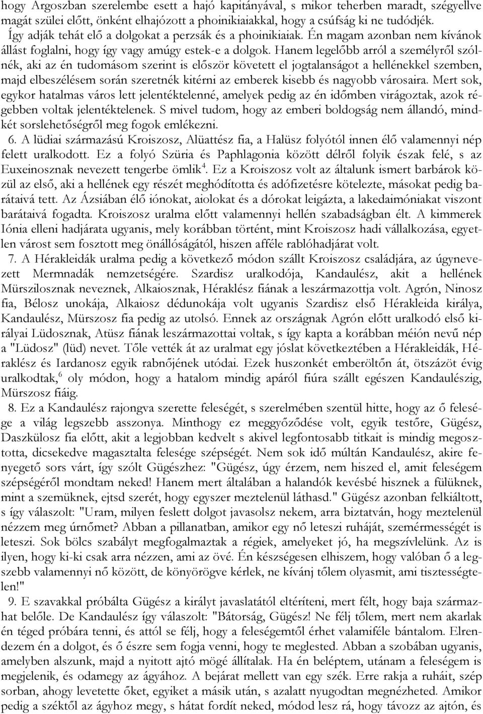 Hanem legelőbb arról a személyről szólnék, aki az én tudomásom szerint is először követett el jogtalanságot a hellénekkel szemben, majd elbeszélésem során szeretnék kitérni az emberek kisebb és