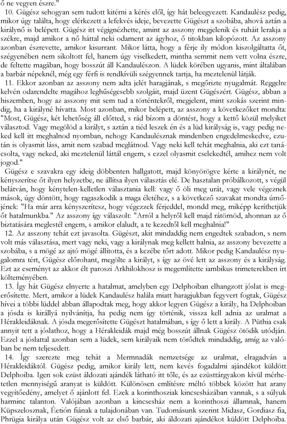 Gügész itt végignézhette, amint az asszony megjelenik és ruháit lerakja a székre, majd amikor a nő háttal neki odament az ágyhoz, ő titokban kilopózott.