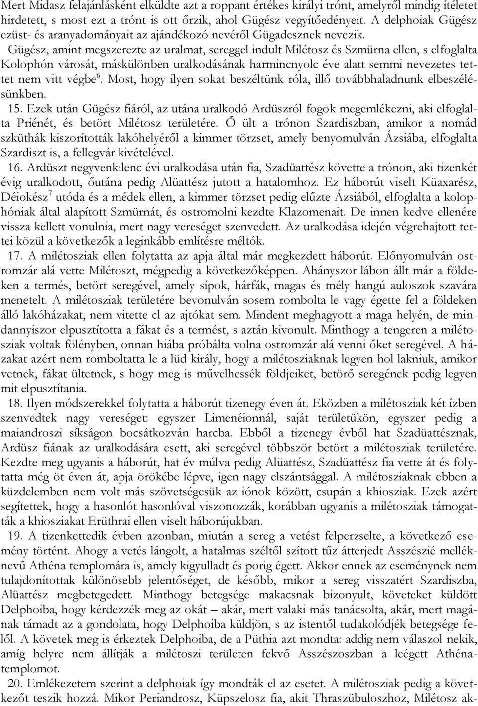 Gügész, amint megszerezte az uralmat, sereggel indult Milétosz és Szmürna ellen, s elfoglalta Kolophón városát, máskülönben uralkodásának harmincnyolc éve alatt semmi nevezetes tettet nem vitt végbe