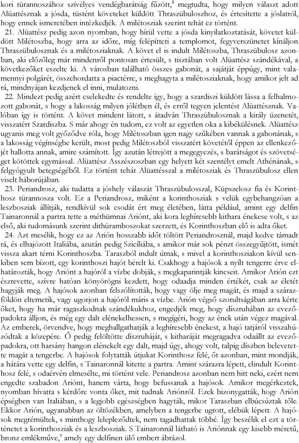 Alüattész pedig azon nyomban, hogy hírül vette a jósda kinyilatkoztatását, követet küldött Milétoszba, hogy arra az időre, míg felépítteti a templomot, fegyverszünetet kínáljon Thraszübulosznak és a