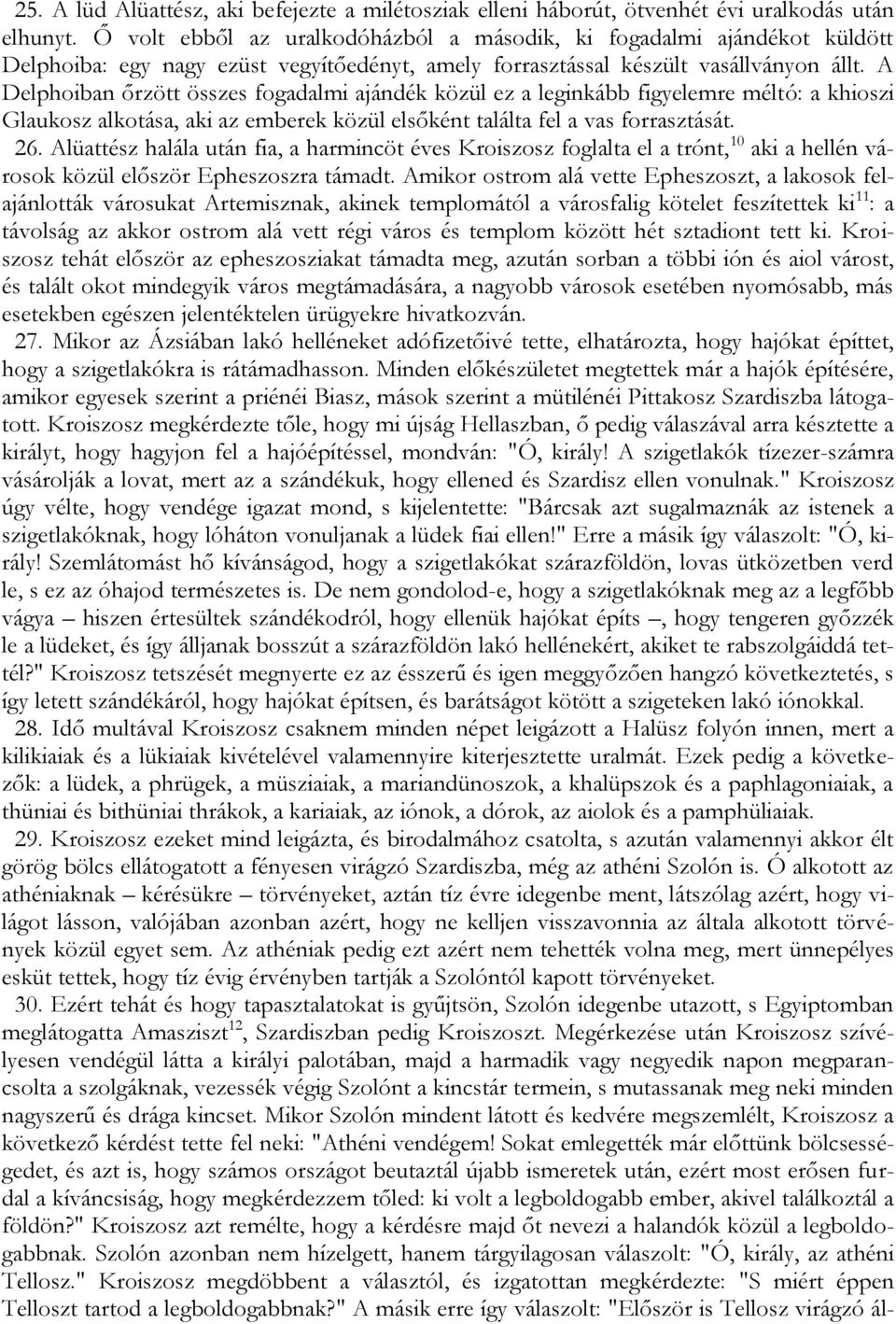 A Delphoiban őrzött összes fogadalmi ajándék közül ez a leginkább figyelemre méltó: a khioszi Glaukosz alkotása, aki az emberek közül elsőként találta fel a vas forrasztását. 26.