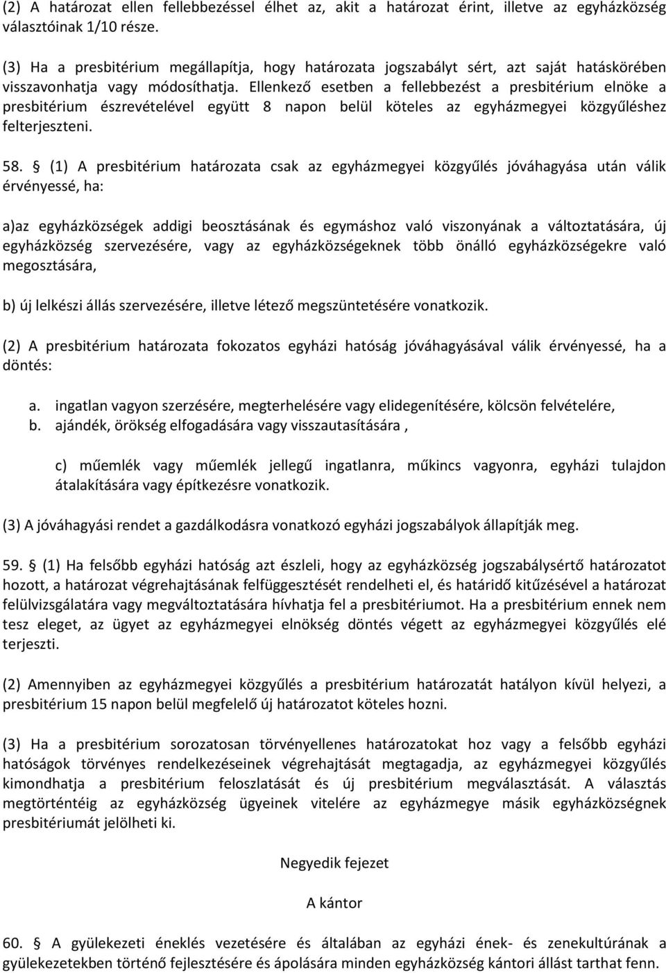 Ellenkező esetben a fellebbezést a presbitérium elnöke a presbitérium észrevételével együtt 8 napon belül köteles az egyházmegyei közgyűléshez felterjeszteni. 58.