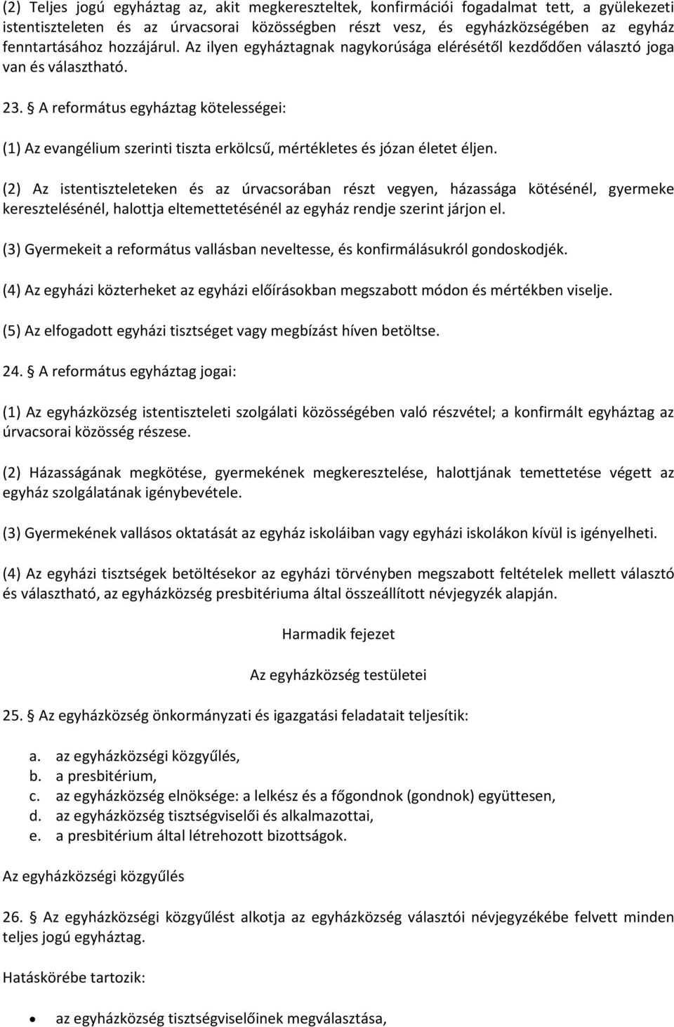 A református egyháztag kötelességei: (1) Az evangélium szerinti tiszta erkölcsű, mértékletes és józan életet éljen.