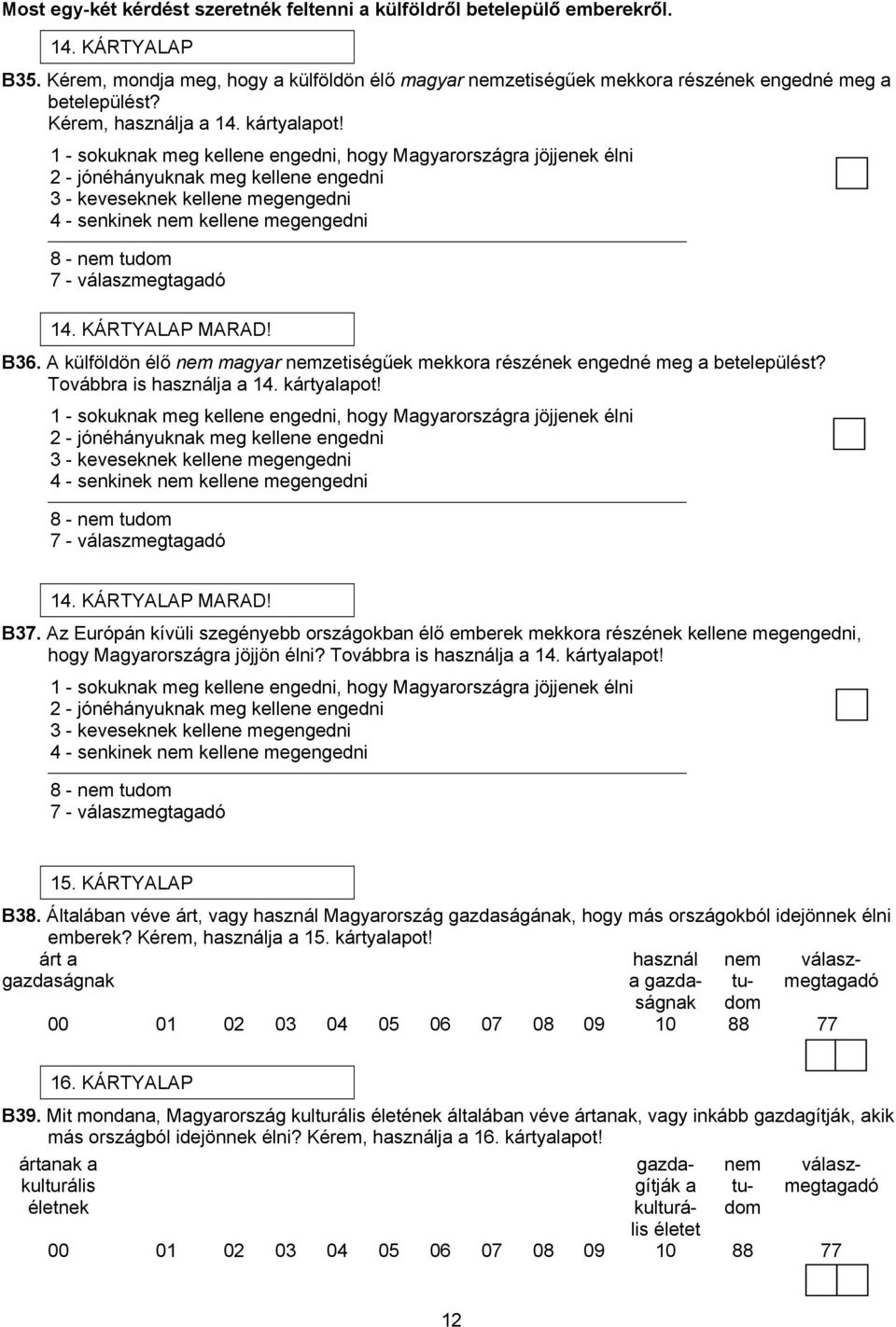 1 - sokuknak meg kellene engedni, hogy Magyarországra jöjjenek élni 2 - jónéhányuknak meg kellene engedni 3 - keveseknek kellene megengedni 4 - senkinek kellene megengedni 8-14. KÁRTYALAP MARAD! B36.