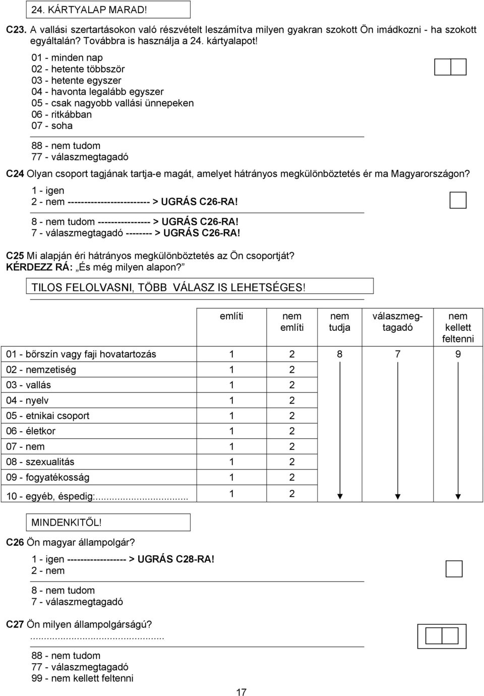 amelyet hátrányos megkülönböztetés ér ma Magyarországon? 1 - igen 2 - ------------------------- > UGRÁS C26-RA! 8 - ---------------- > UGRÁS C26-RA! -------- > UGRÁS C26-RA!