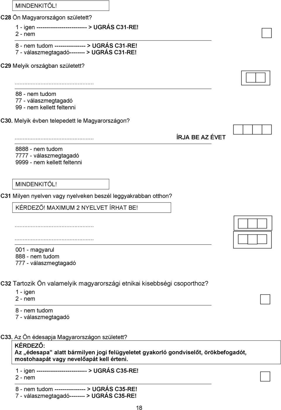 C31 Milyen nyelven vagy nyelveken beszél leggyakrabban otthon? KÉRDEZŐ! MAXIMUM 2 NYELVET ÍRHAT BE!...... 001 - magyarul 888-77 C32 Tartozik Ön valamelyik magyarországi etnikai kisebbségi csoporthoz?