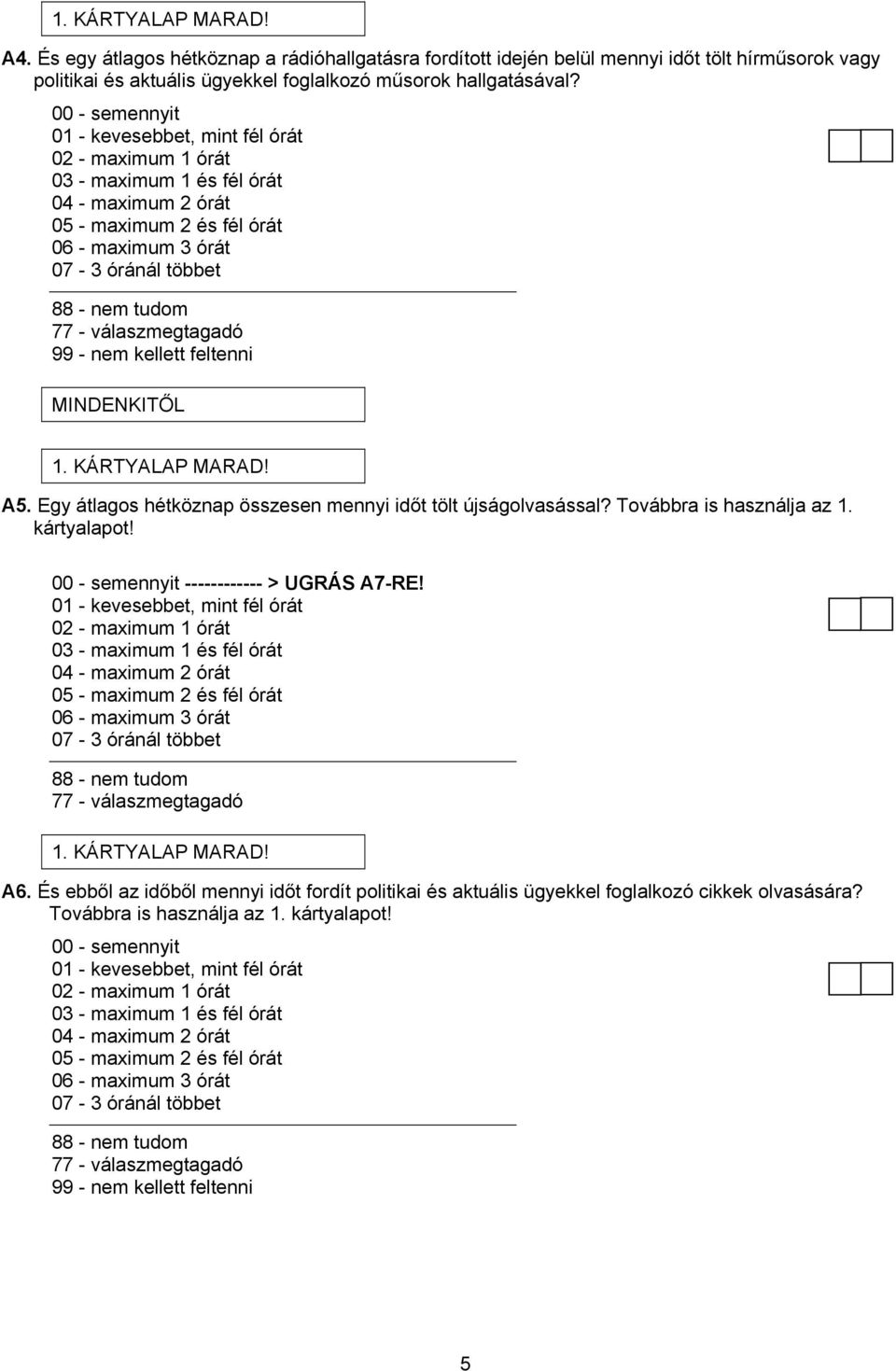 feltenni MINDENKITŐL 1. KÁRTYALAP MARAD! A5. Egy átlagos hétköznap összesen mennyi időt tölt újságolvasással? Továbbra is használja az 1. kártyalapot! 00 - semennyit ------------ > UGRÁS A7-RE!