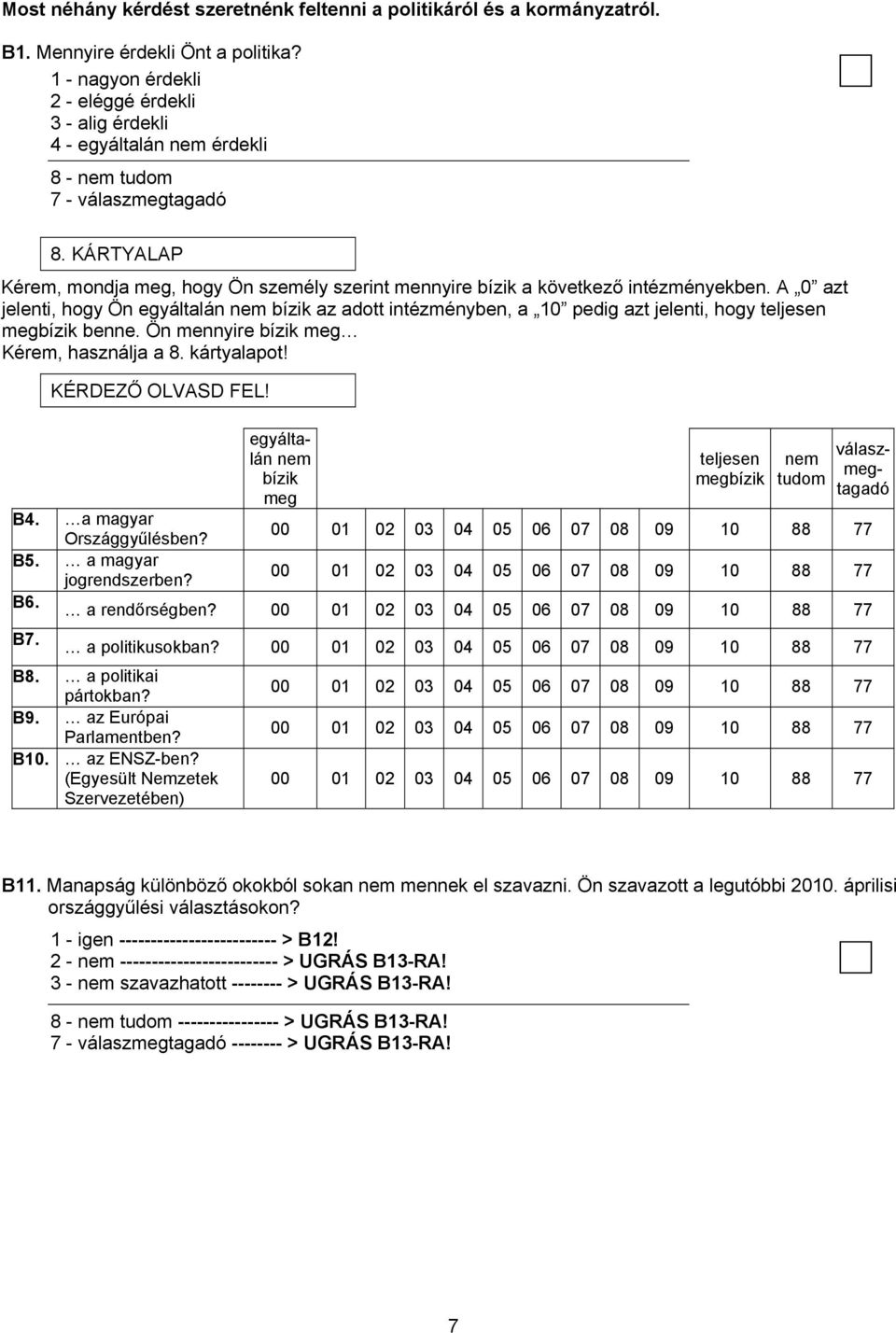 A 0 azt jelenti, hogy Ön egyáltalán bízik az adott intézményben, a 10 pedig azt jelenti, hogy teljesen megbízik benne. Ön mennyire bízik meg Kérem, használja a 8. kártyalapot! KÉRDEZŐ OLVASD FEL!