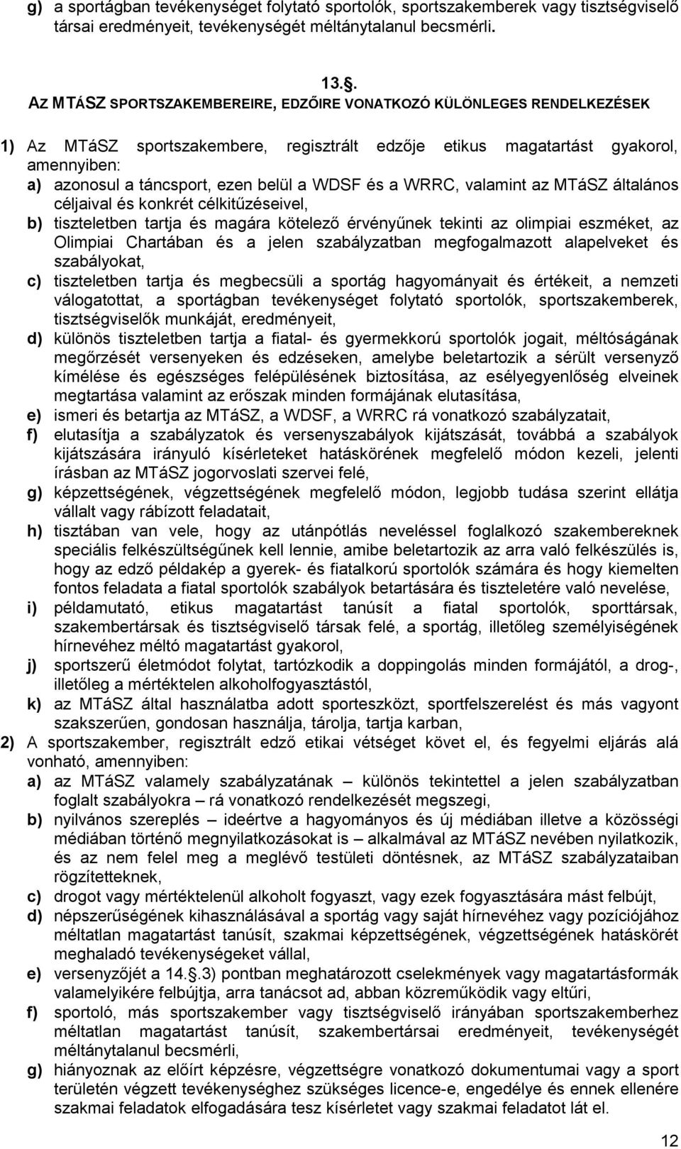 a WDSF és a WRRC, valamint az MTáSZ általános céljaival és konkrét célkitűzéseivel, b) tiszteletben tartja és magára kötelező érvényűnek tekinti az olimpiai eszméket, az Olimpiai Chartában és a jelen