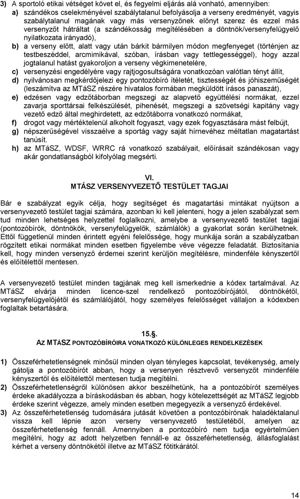 módon megfenyeget (történjen az testbeszéddel, arcmimikával, szóban, írásban vagy tettlegességgel), hogy azzal jogtalanul hatást gyakoroljon a verseny végkimenetelére, c) versenyzési engedélyére vagy