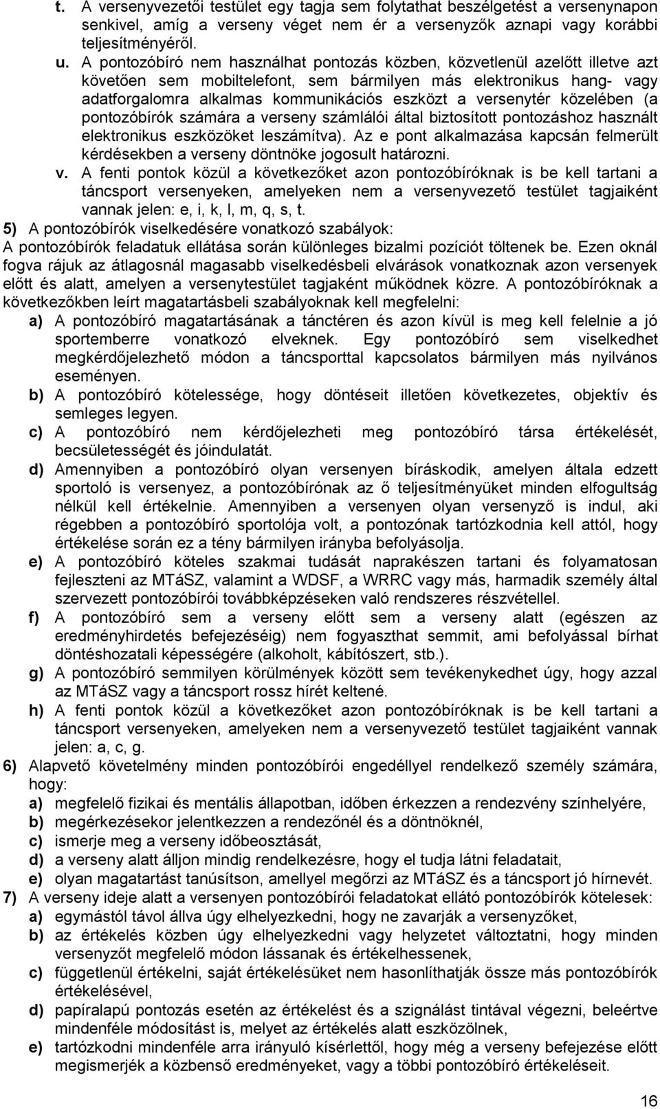 versenytér közelében (a pontozóbírók számára a verseny számlálói által biztosított pontozáshoz használt elektronikus eszközöket leszámítva).