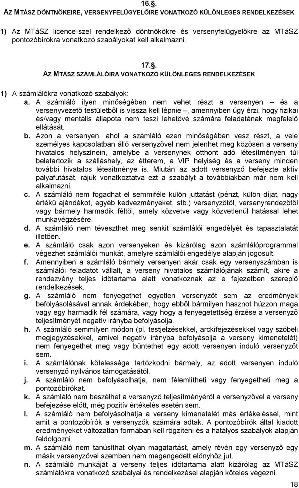 A számláló ilyen minőségében nem vehet részt a versenyen és a versenyvezető testületből is vissza kell lépnie, amennyiben úgy érzi, hogy fizikai és/vagy mentális állapota nem teszi lehetővé számára