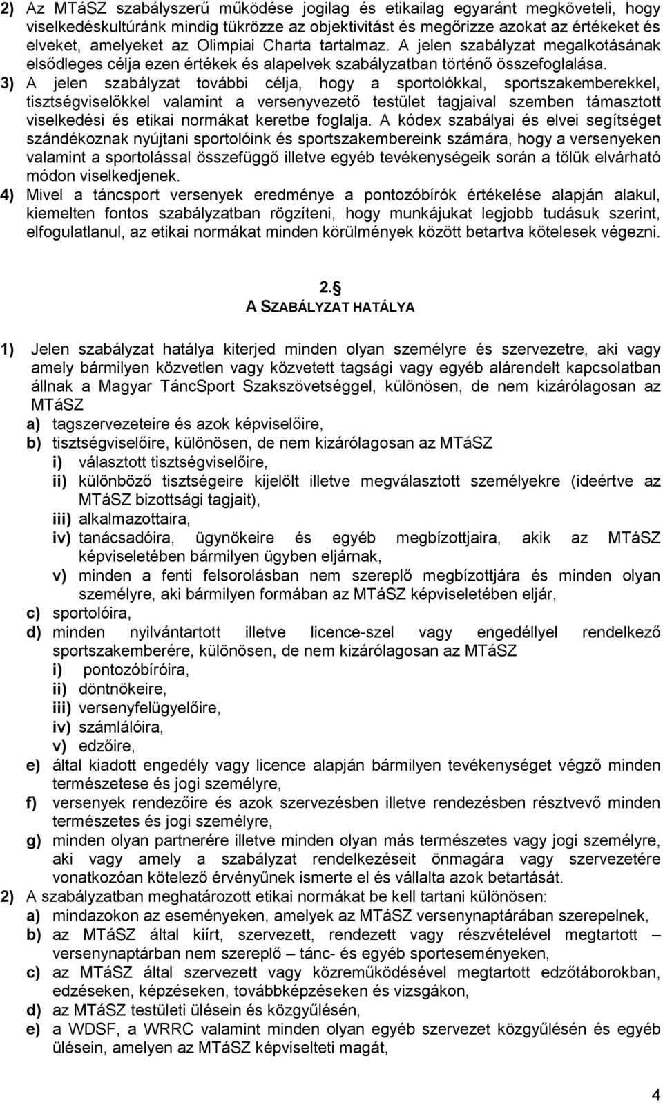 3) A jelen szabályzat további célja, hogy a sportolókkal, sportszakemberekkel, tisztségviselőkkel valamint a versenyvezető testület tagjaival szemben támasztott viselkedési és etikai normákat keretbe