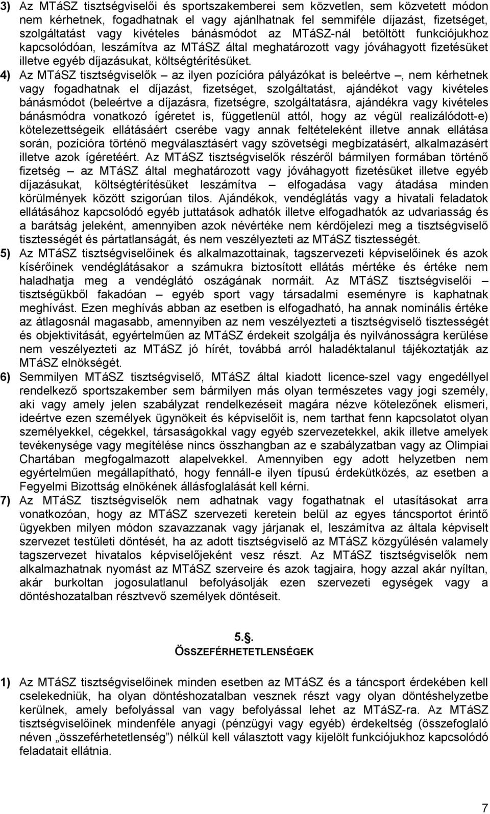 4) Az MTáSZ tisztségviselők az ilyen pozícióra pályázókat is beleértve, nem kérhetnek vagy fogadhatnak el díjazást, fizetséget, szolgáltatást, ajándékot vagy kivételes bánásmódot (beleértve a