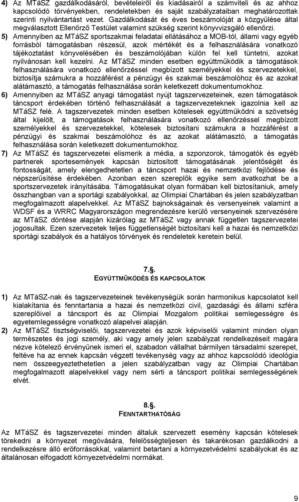 5) Amennyiben az MTáSZ sportszakmai feladatai ellátásához a MOB-tól, állami vagy egyéb forrásból támogatásban részesül, azok mértékét és a felhasználására vonatkozó tájékoztatást könyvelésében és