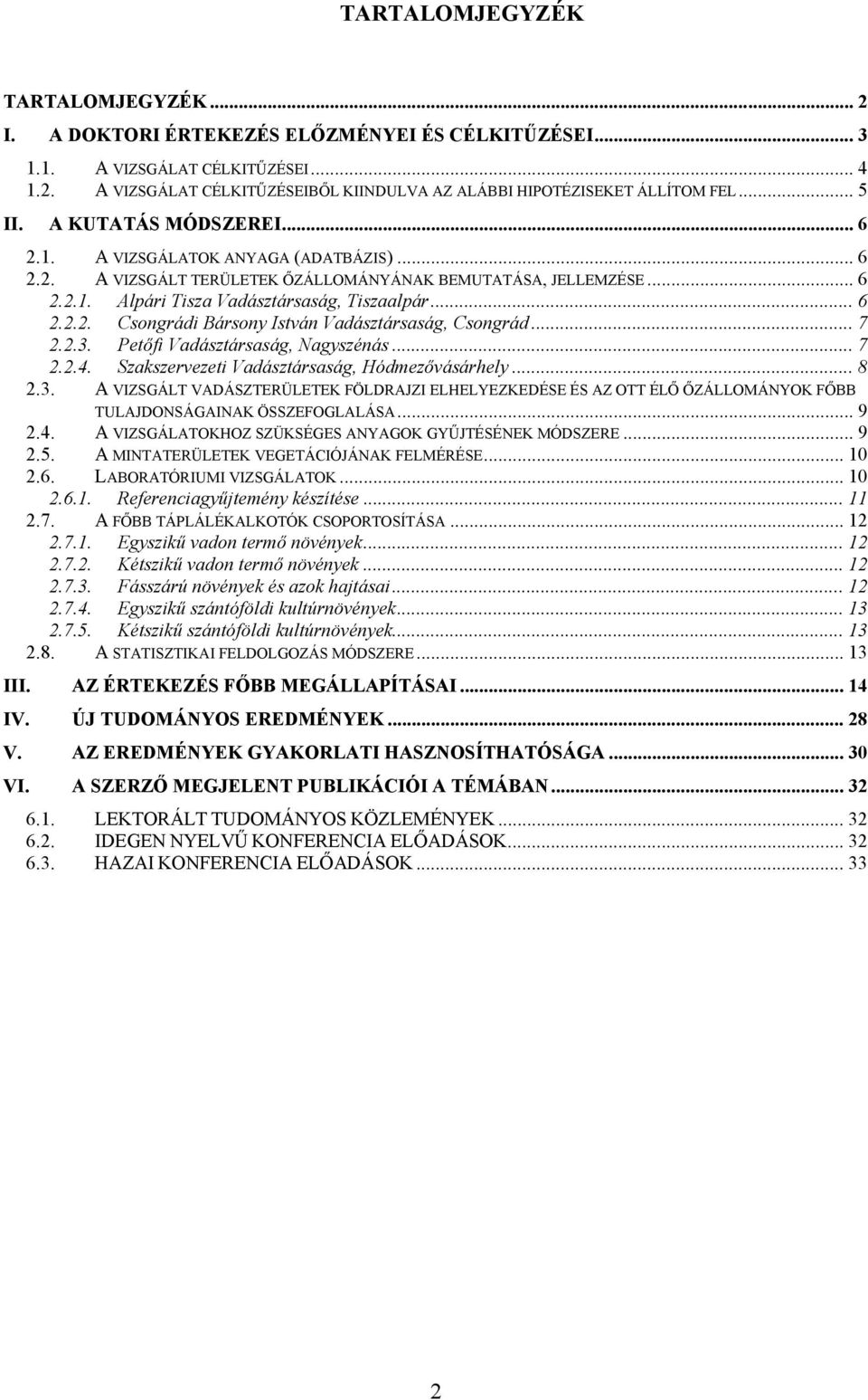 .. 7 2.2.3. Petőfi Vadásztársaság, Nagyszénás... 7 2.2.4. Szakszervezeti Vadásztársaság, Hódmezővásárhely... 8 2.3. A VIZSGÁLT VADÁSZTERÜLETEK FÖLDRAJZI ELHELYEZKEDÉSE ÉS AZ OTT ÉLŐ ŐZÁLLOMÁNYOK FŐBB TULAJDONSÁGAINAK ÖSSZEFOGLALÁSA.