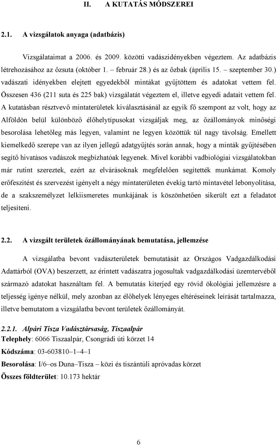 Összesen 436 (211 suta és 225 bak) vizsgálatát végeztem el, illetve egyedi adatait vettem fel.