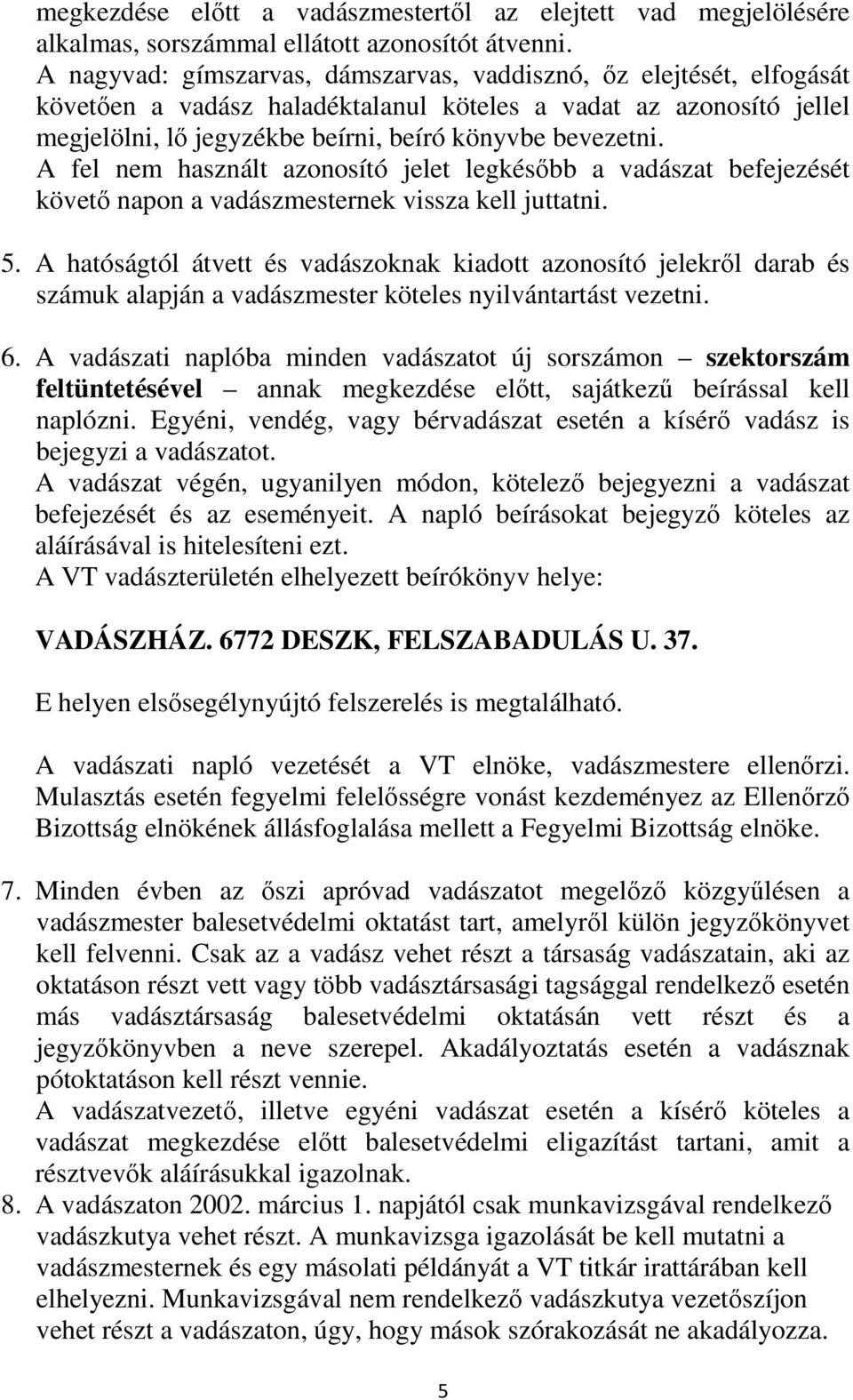 A fel nem használt azonosító jelet legkésőbb a vadászat befejezését követő napon a vadászmesternek vissza kell juttatni. 5.