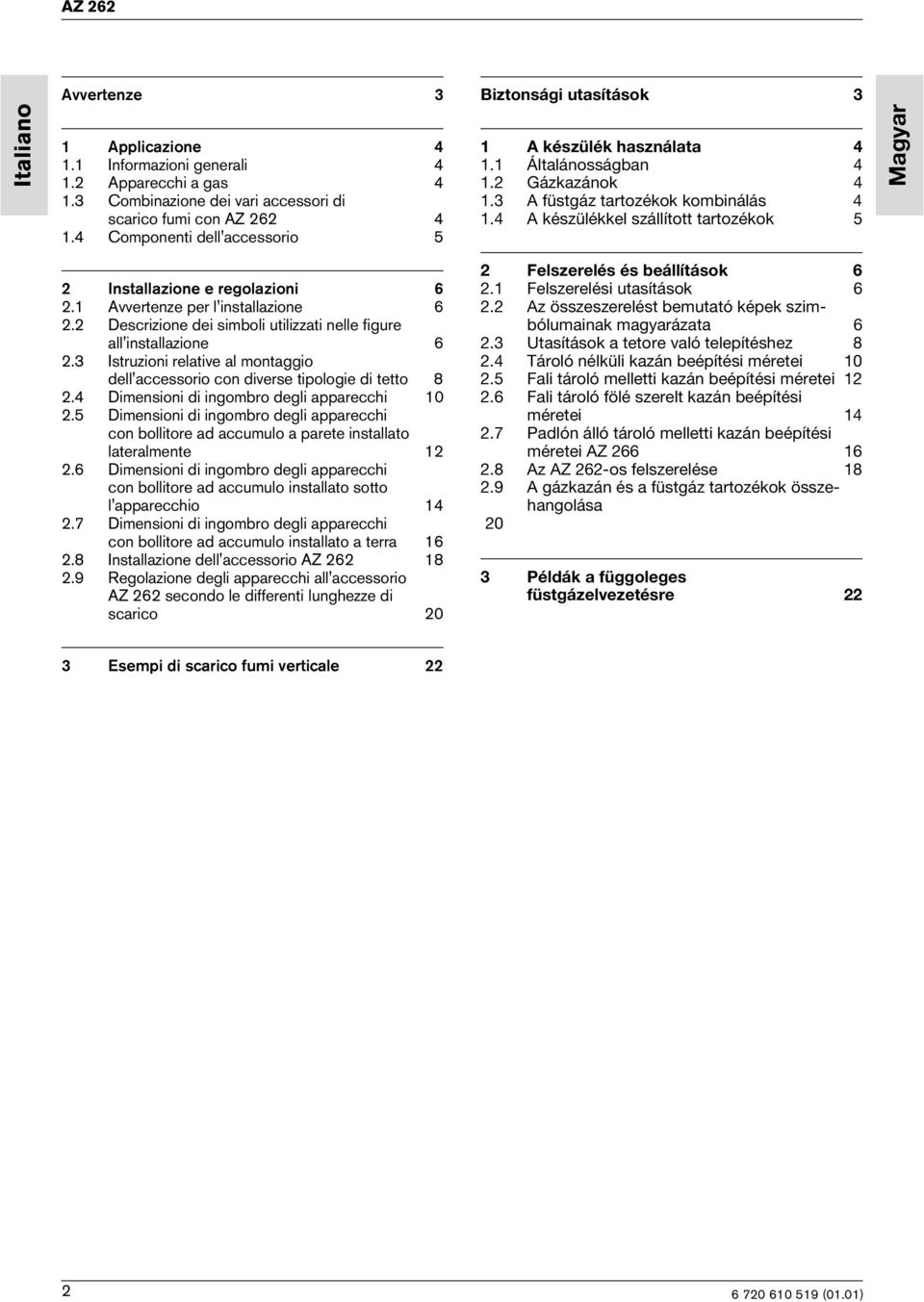 4 A készülékkel szállított tartozékok 5 Magyar 2 Installazione e regolazioni 6 2.1 Avvertenze per l'installazione 6 2.2 Descrizione dei simboli utilizzati nelle figure all'installazione 6 2.