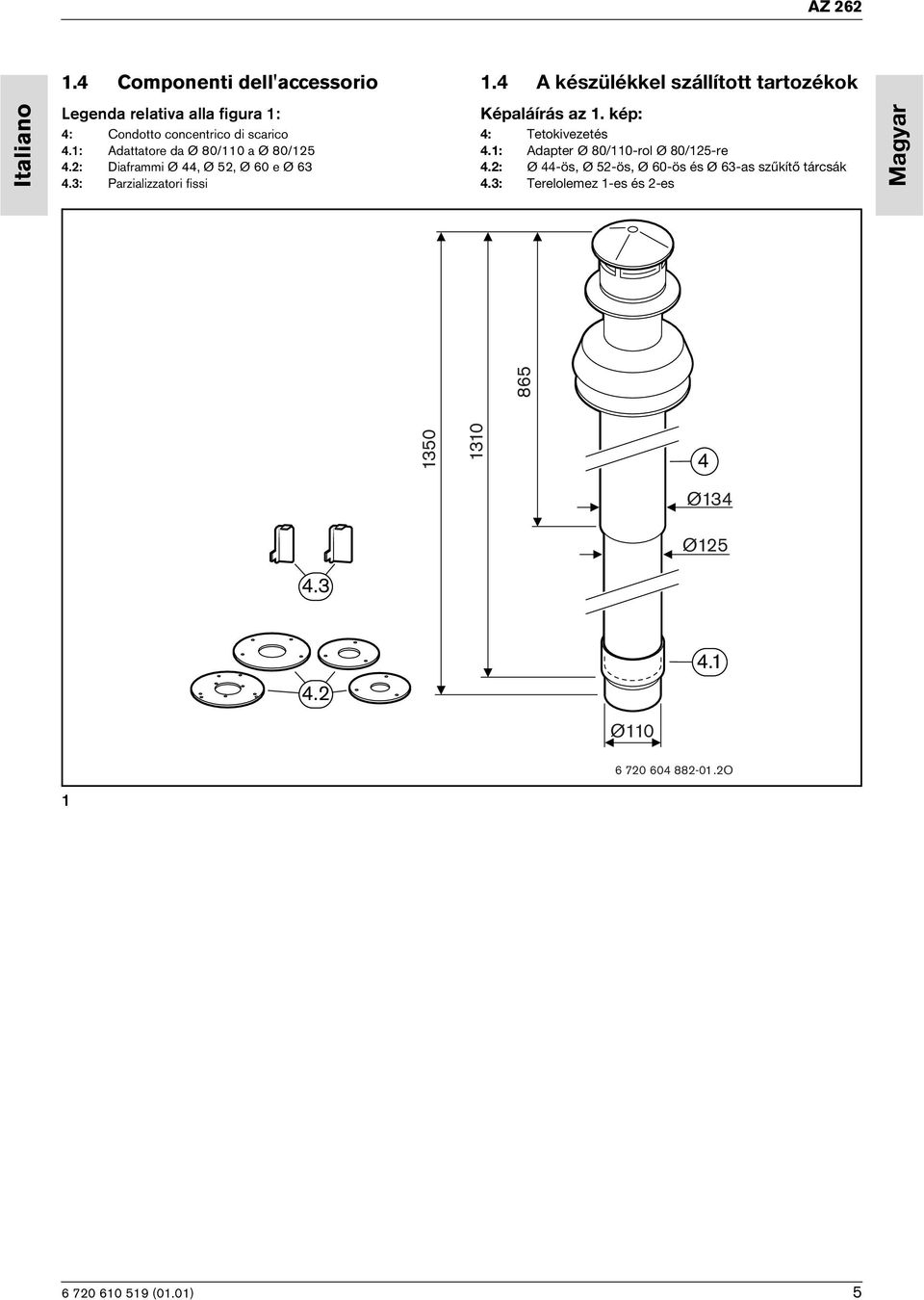 1: Adattatore da Ø 80/110 a Ø 80/125 4.2: Diaframmi Ø 44, Ø 52, Ø 60 e Ø 63 4.3: Parzializzatori fissi Képaláírás az 1.