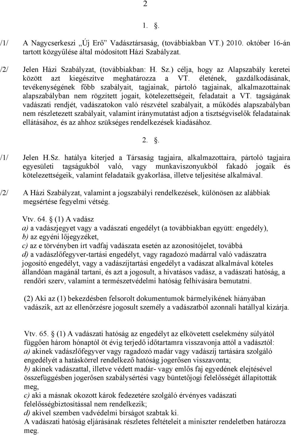 életének, gazdálkodásának, tevékenységének főbb szabályait, tagjainak, pártoló tagjainak, alkalmazottainak alapszabályban nem rögzített jogait, kötelezettségeit, feladatait a VT.