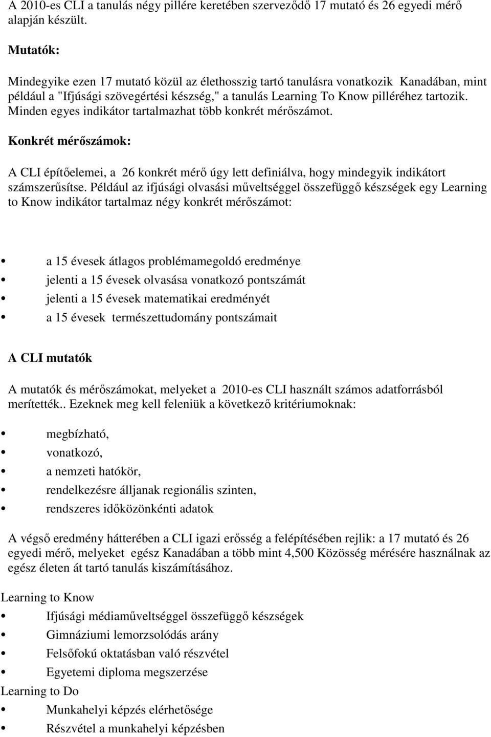 Minden egyes indikátor tartalmazhat több konkrét mérıszámot. Konkrét mérıszámok: A CLI építıelemei, a 26 konkrét mérı úgy lett definiálva, hogy mindegyik indikátort számszerősítse.