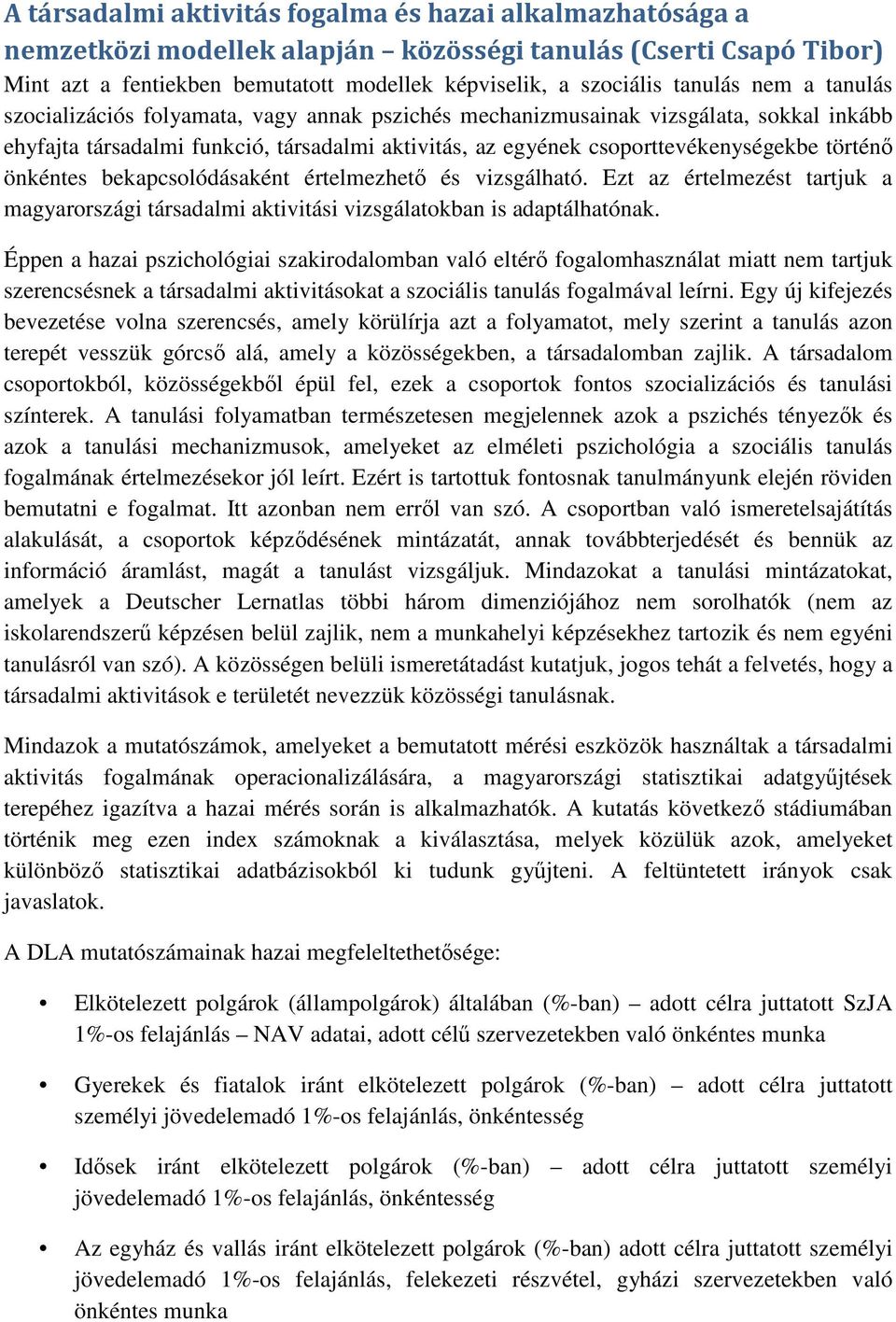 önkéntes bekapcsolódásaként értelmezhetı és vizsgálható. Ezt az értelmezést tartjuk a magyarországi társadalmi aktivitási vizsgálatokban is adaptálhatónak.