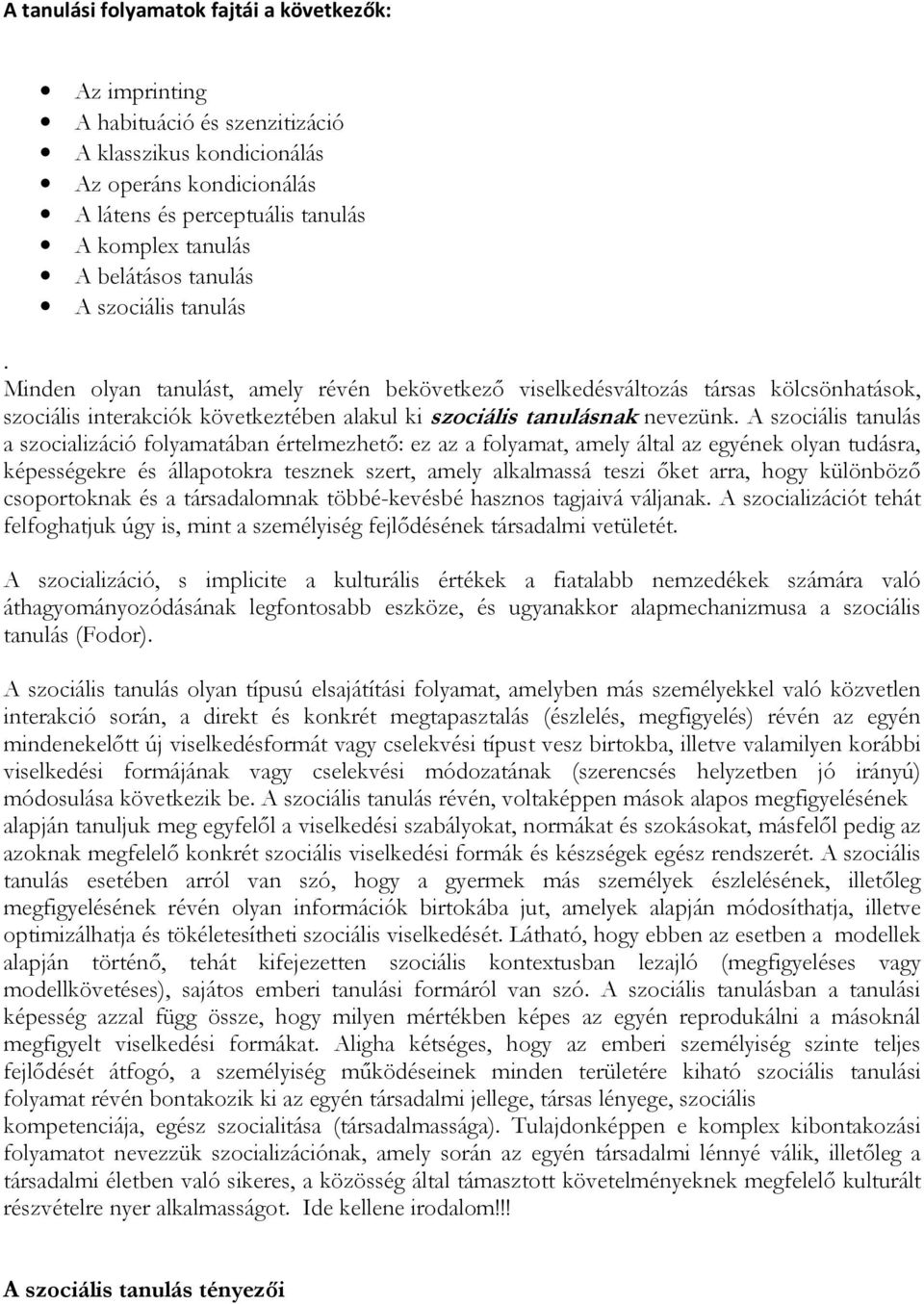 Minden olyan tanulást, amely révén bekövetkezı viselkedésváltozás társas kölcsönhatások, szociális interakciók következtében alakul ki szociális tanulásnak nevezünk.