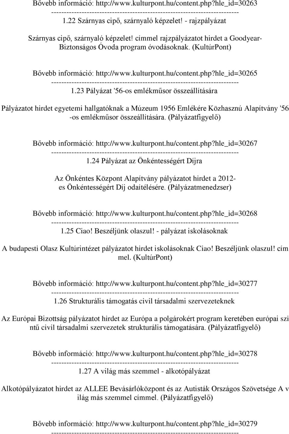 23 Pályázat '56-os emlékműsor összeállítására Pályázatot hirdet egyetemi hallgatóknak a Múzeum 1956 Emlékére Közhasznú Alapítvány '56 -os emlékműsor összeállítására.