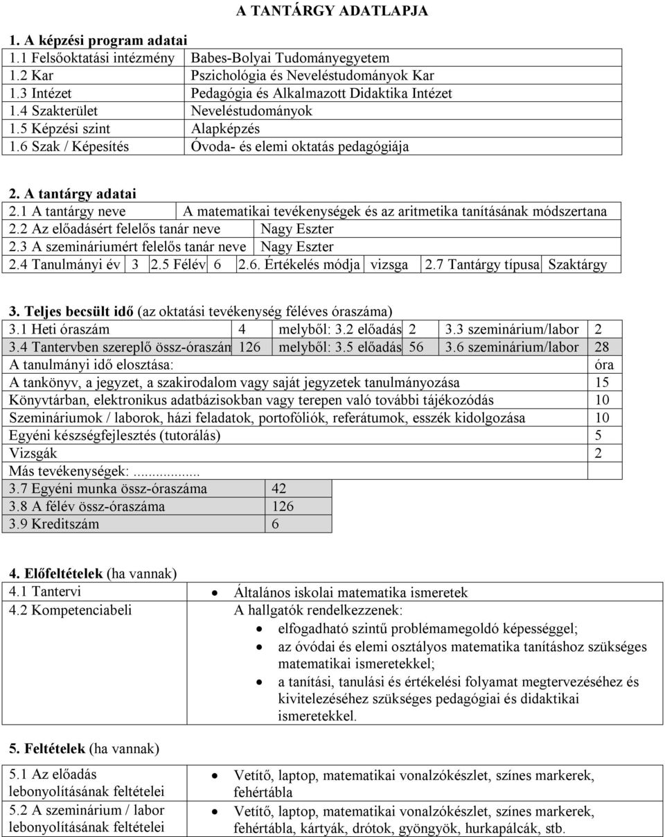 1 A tantárgy neve A matematikai tevékenységek és az aritmetika tanításának módszertana 2.2 Az előadásért felelős tanár neve Nagy Eszter 2.3 A szemináriumért felelős tanár neve Nagy Eszter 2.