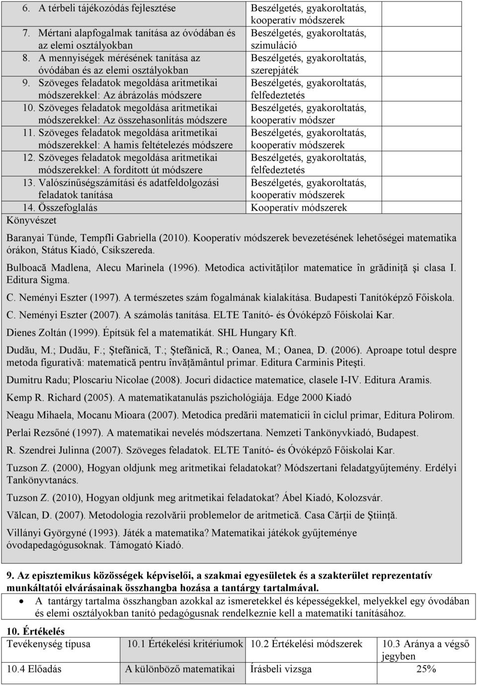 Szöveges feladatok megoldása aritmetikai Beszélgetés, gyakoroltatás, módszerekkel: Az ábrázolás módszere felfedeztetés 10.