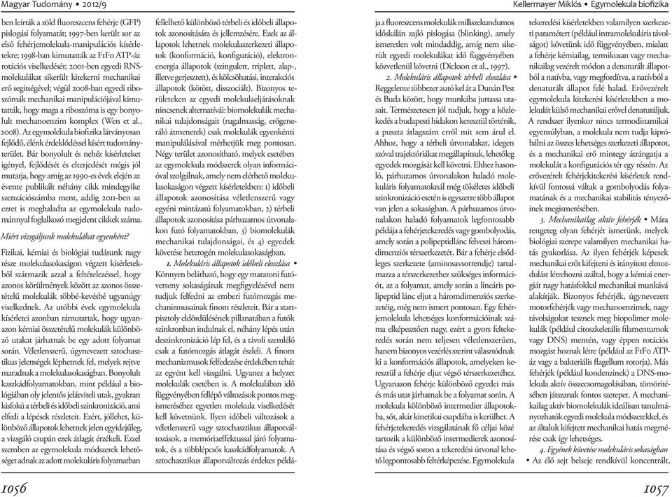 mechanoenzim komplex (Wen et al., 2008). Az egymolekula biofizika látványosan fejlődő, élénk érdeklődéssel kísért tudományterület.