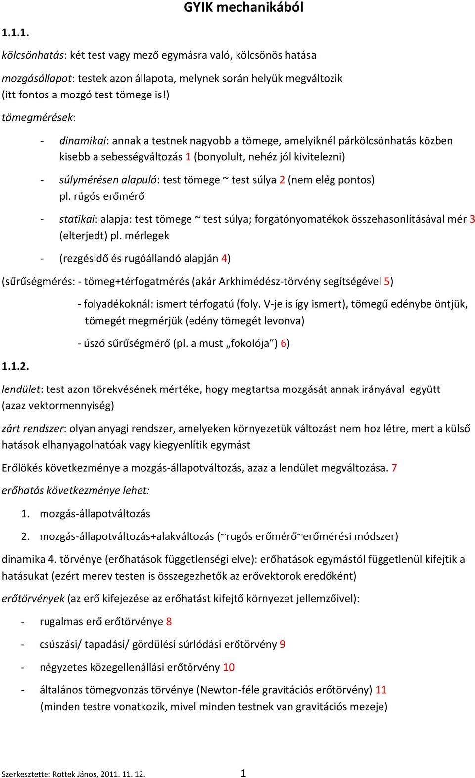 test súlya 2 (nem elég pontos) pl. rúgós erőmérő - statikai: alapja: test tömege ~ test súlya; forgatónyomatékok összehasonlításával mér 3 (elterjedt) pl.