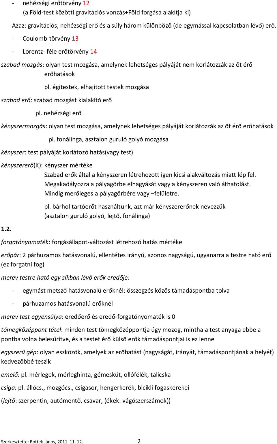 égitestek, elhajított testek mozgása szabad erő: szabad mozgást kialakító erő pl. nehézségi erő kényszermozgás: olyan test mozgása, amelynek lehetséges pályáját korlátozzák az őt érő erőhatások pl.