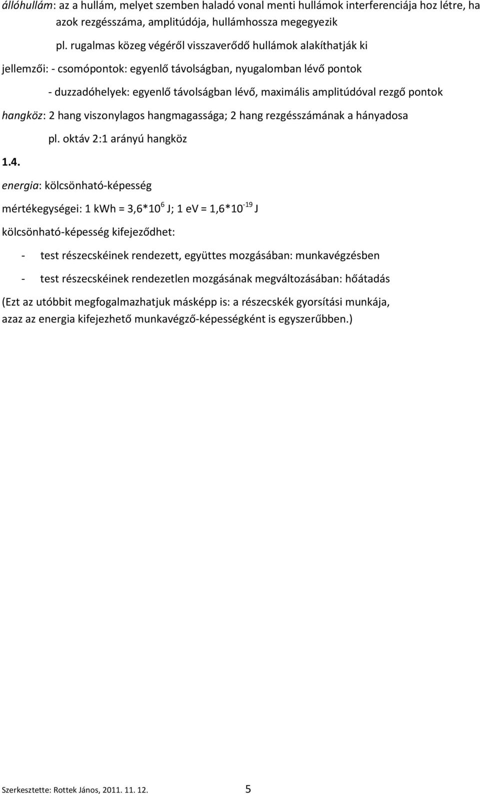 rezgő pontok hangköz: 2 hang viszonylagos hangmagassága; 2 hang rezgésszámának a hányadosa 1.4. pl.