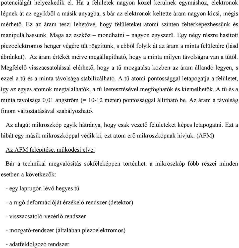 Egy négy részre hasított piezoelektromos henger végére tűt rögzítünk, s ebből folyik át az áram a minta felületére (lásd ábránkat).