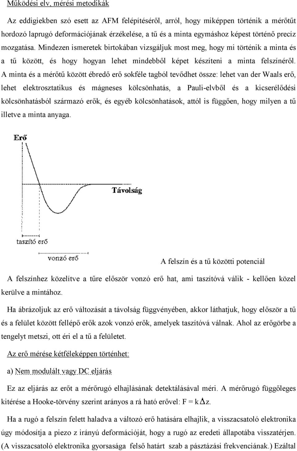 A minta és a mérőtű között ébredő erő sokféle tagból tevődhet össze: lehet van der Waals erő, lehet elektrosztatikus és mágneses kölcsönhatás, a Pauli-elvből és a kicserélődési kölcsönhatásból