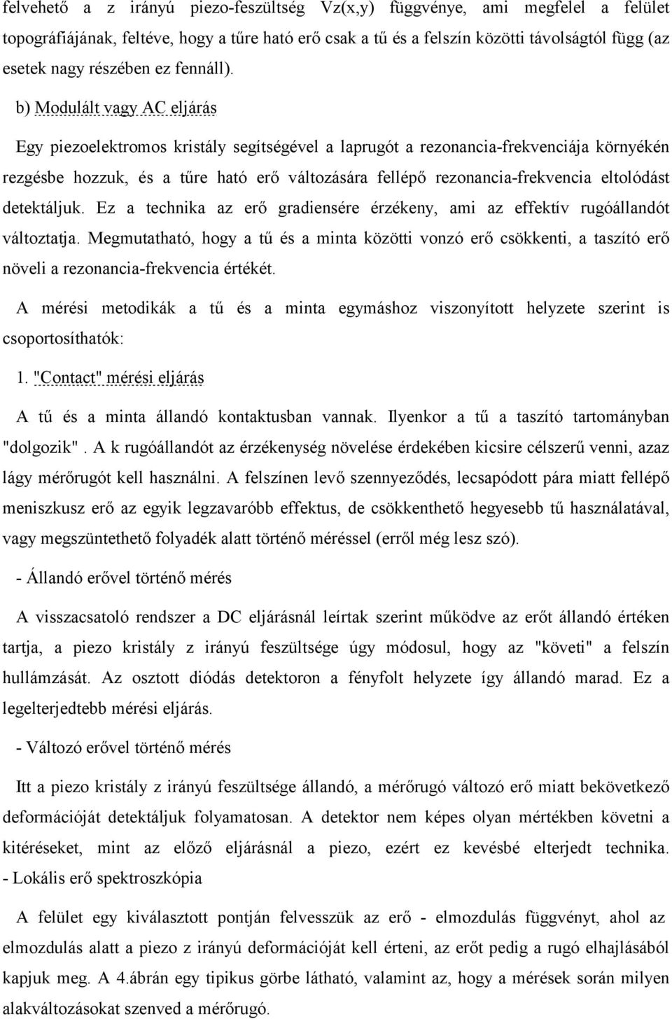 b) Modulált vagy AC eljárás Egy piezoelektromos kristály segítségével a laprugót a rezonancia-frekvenciája környékén rezgésbe hozzuk, és a tűre ható erő változására fellépő rezonancia-frekvencia