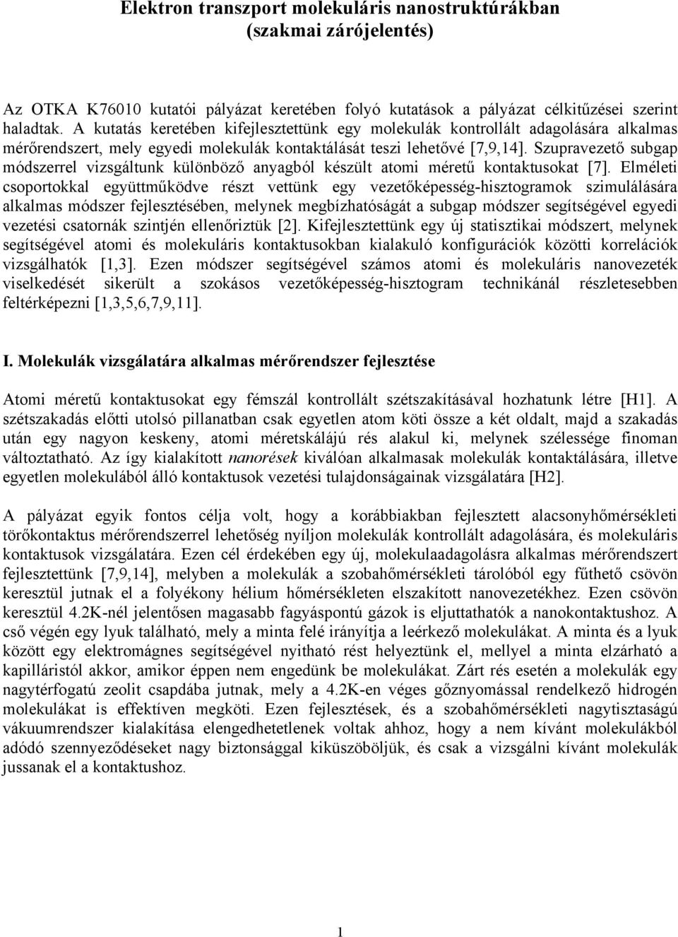 Szupravezető subgap módszerrel vizsgáltunk különböző anyagból készült atomi méretű kontaktusokat [7].
