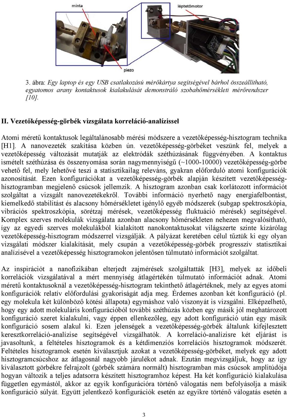 vezetőképesség-görbéket veszünk fel, melyek a vezetőképesség változását mutatják az elektródák széthúzásának függvényében.