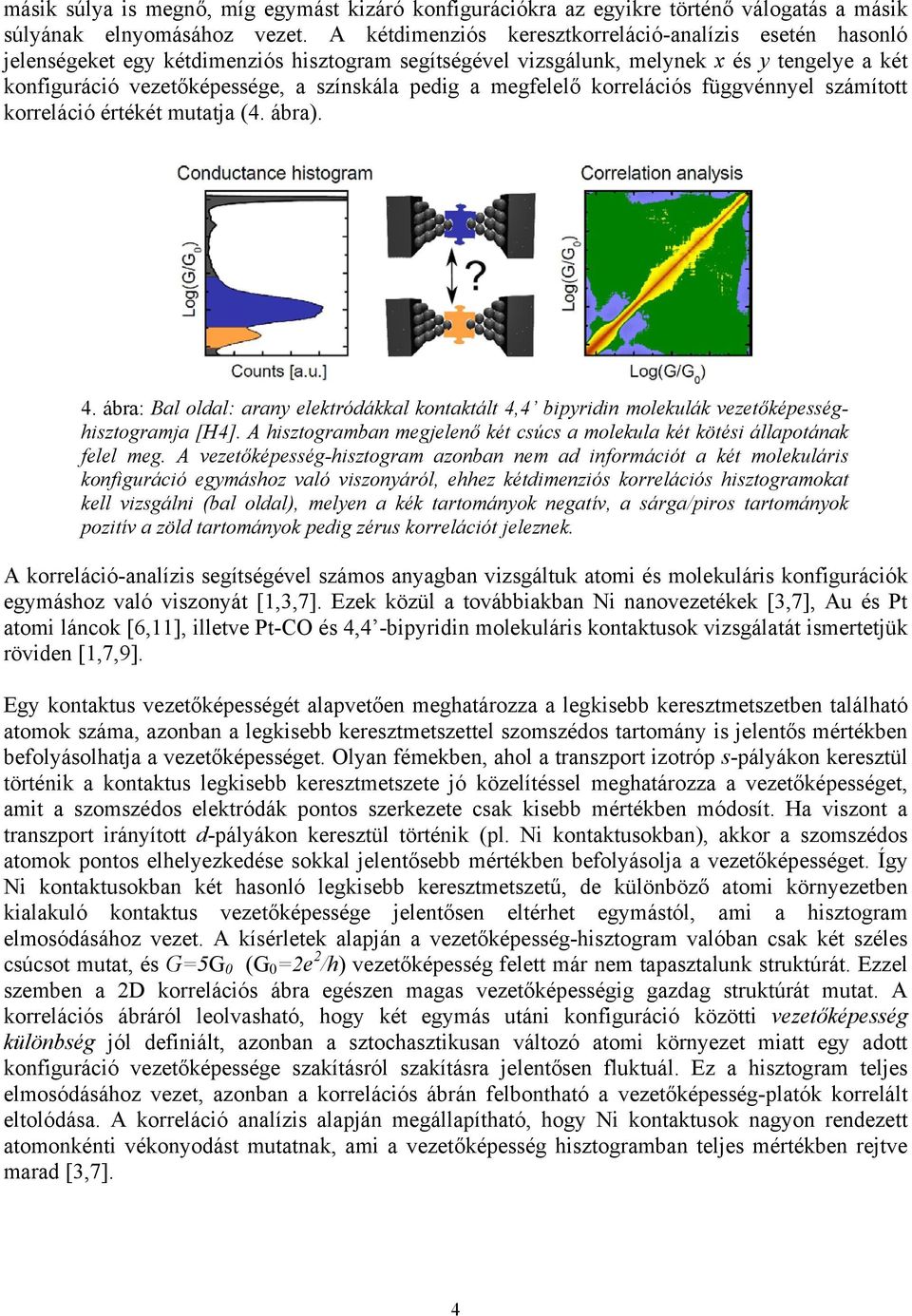 pedig a megfelelő korrelációs függvénnyel számított korreláció értékét mutatja (4. ábra). 4. ábra: Bal oldal: arany elektródákkal kontaktált 4,4 bipyridin molekulák vezetőképességhisztogramja [H4].