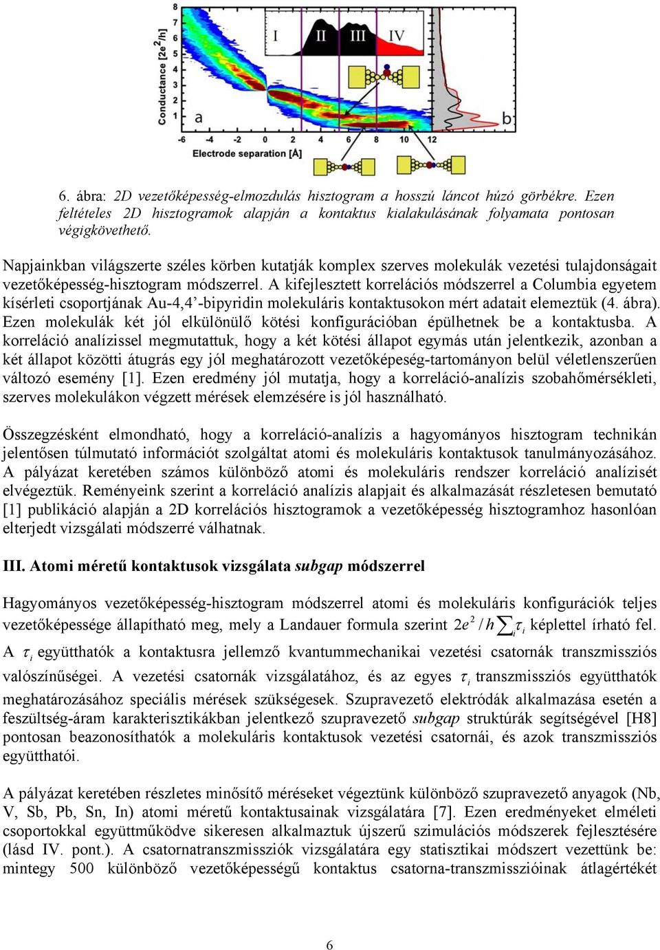 A kifejlesztett korrelációs módszerrel a Columbia egyetem kísérleti csoportjának Au-4,4 -bipyridin molekuláris kontaktusokon mért adatait elemeztük (4. ábra).