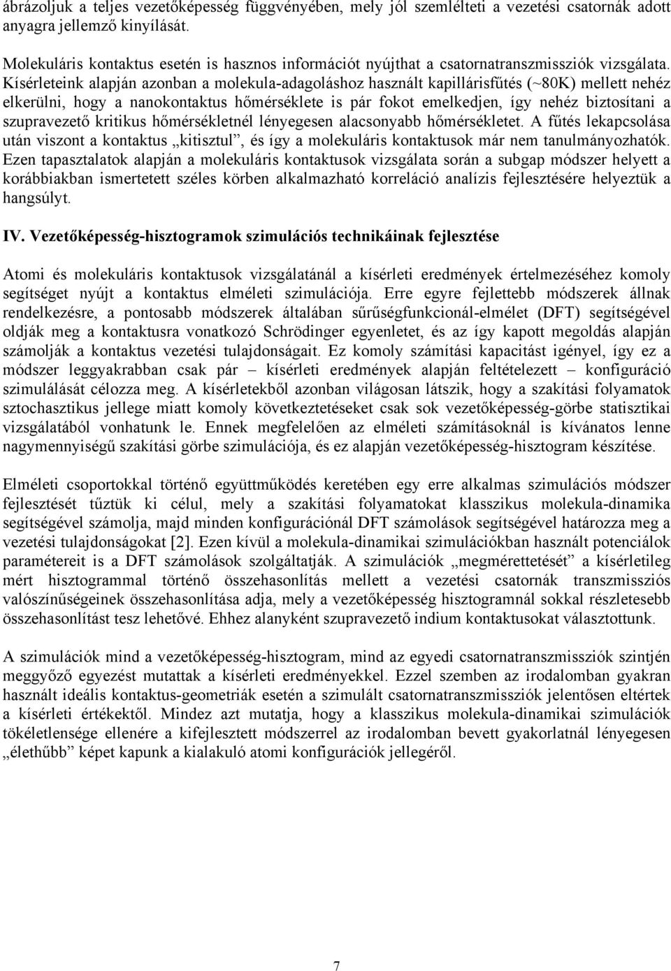 Kísérleteink alapján azonban a molekula-adagoláshoz használt kapillárisfűtés (~80K) mellett nehéz elkerülni, hogy a nanokontaktus hőmérséklete is pár fokot emelkedjen, így nehéz biztosítani a