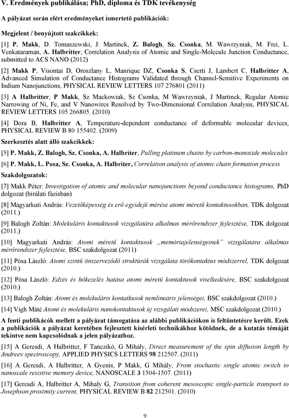 Halbritter, Correlation Analysis of Atomic and Single-Molecule Junction Conductance, submitted to ACS NANO (2012) [2] Makk P, Visontai D, Oroszlany L, Manrique DZ, Csonka S, Cserti J, Lambert C,