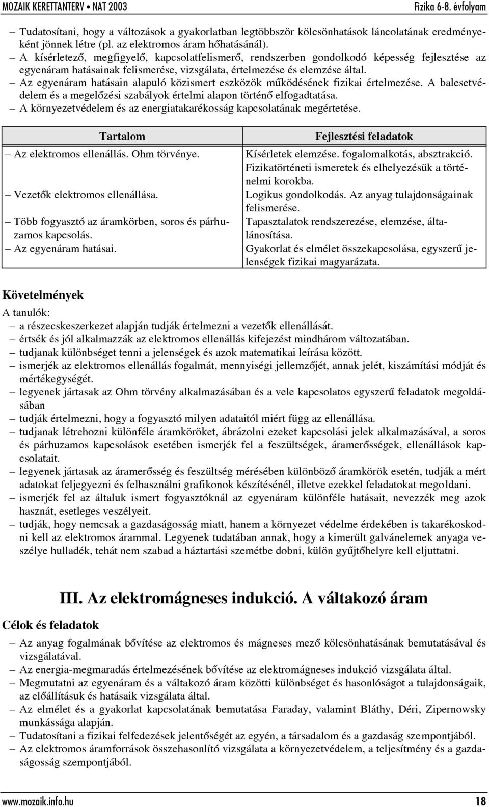 Az egyenáram hatásain alapuló közismert eszközök mûködésének fizikai értelmezése. A balesetvédelem és a megelõzési szabályok értelmi alapon történõ elfogadtatása.