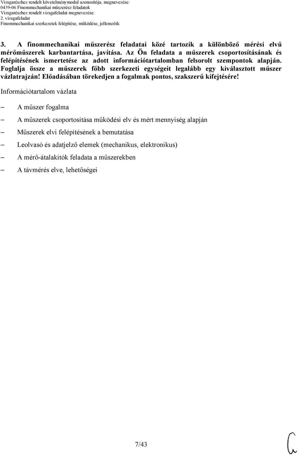 Foglalja össze a műszerek főbb szerkezeti egységeit legalább egy kiválasztott műszer vázlatrajzán! Előadásában törekedjen a fogalmak pontos, szakszerű kifejtésére!