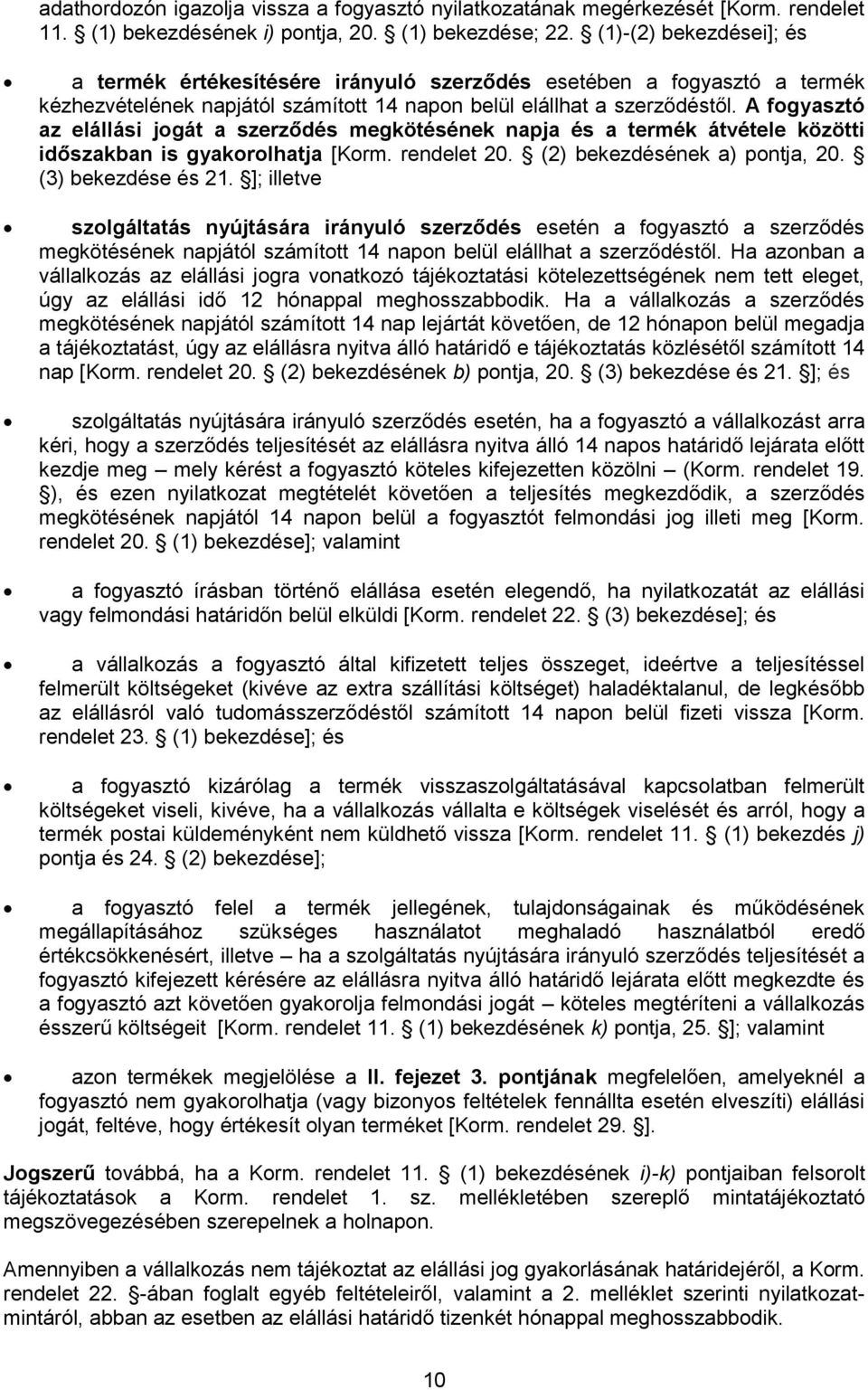 A fogyasztó az elállási jogát a szerződés megkötésének napja és a termék átvétele közötti időszakban is gyakorolhatja [Korm. rendelet 20. (2) bekezdésének a) pontja, 20. (3) bekezdése és 21.