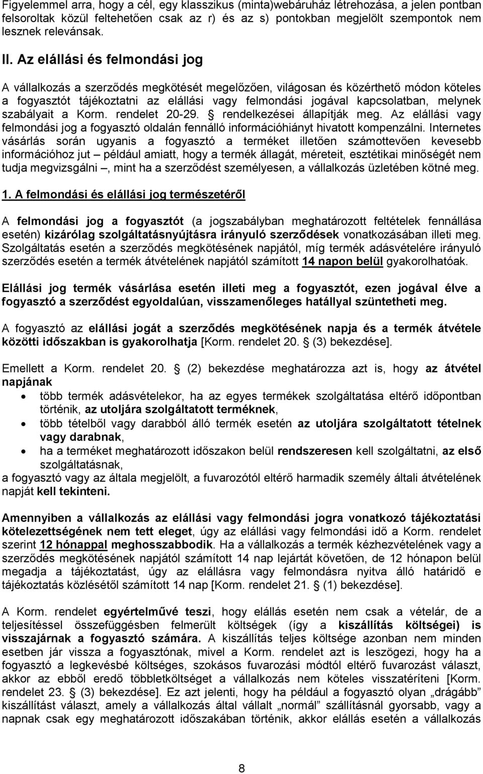 melynek szabályait a Korm. rendelet 20-29. rendelkezései állapítják meg. Az elállási vagy felmondási jog a fogyasztó oldalán fennálló információhiányt hivatott kompenzálni.